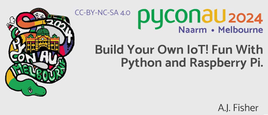 "Build Your Own IoT! Fun With Python and Raspberry Pi." - A.J. Fisher (Pycon AU 2024)