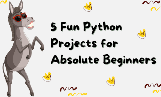 5 Fun Python Projects for Absolute Beginners